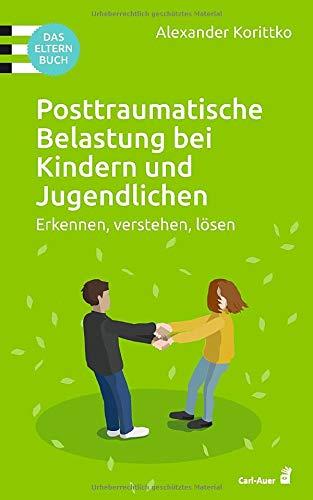 Posttraumatische Belastung bei Kindern und Jugendlichen: Erkennen, verstehen, lösen. Das Elternbuch (Carl-Auer Ratgeber)