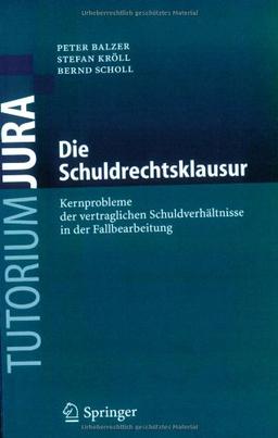 Die Schuldrechtsklausur: Kernprobleme der vertraglichen Schuldverhältnisse in der Fallbearbeitung: Kernprobleme Der Vertraglichen Schuldverhaltnisse in Der Fallbearbeitung (Tutorium Jura)