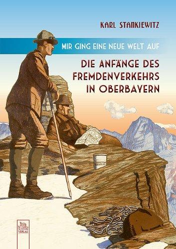 Mir ging eine neue Welt auf: Die Anfänge des Fremdenverkehrs in Oberbayern