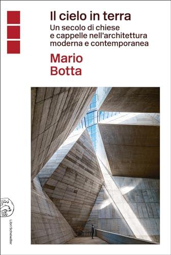 Il cielo in terra. Un secolo di chiese e cappelle nell'architettura moderna e contemporanea (L' arte e le arti)