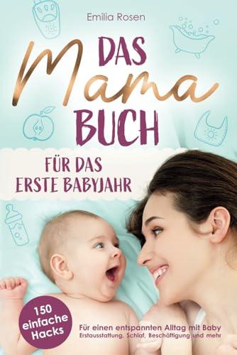 Das Mama-Buch für das erste Babyjahr | 150 einfache Hacks für einen entspannten Alltag mit Baby | Erstausstattung, Schlaf, Beschäftigung und mehr