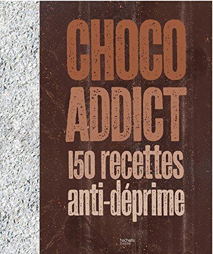 Choco addict : 150 recettes anti-déprime