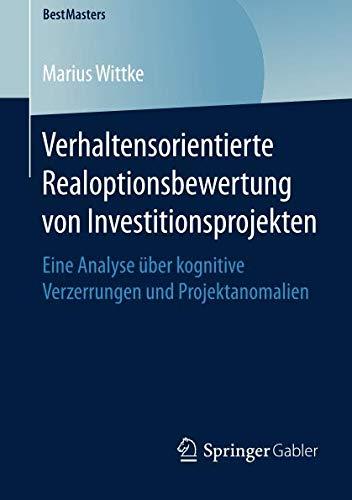 Verhaltensorientierte Realoptionsbewertung von Investitionsprojekten: Eine Analyse über kognitive Verzerrungen und Projektanomalien (BestMasters)