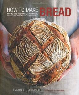 How to Make Bread: Step-By-Step Recipes for Yeasted Breads, Sourdoughs, Soda Breads and Pastries