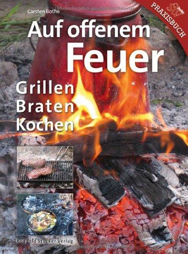 Auf offenem Feuer: Grillen, Braten, Kochen