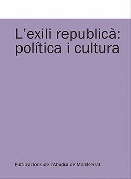 L'exili republicà : política i cultura (Textos i Estudis de Cultura Catalana, Band 165)