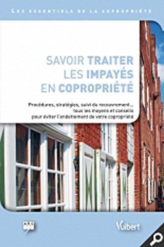 Savoir traiter les impayés en copropriété : procédures, stratégies, suivi du recouvrement... tous les moyens et conseils pour éviter l'endettement de votre copropriété