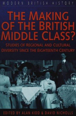 The Making of the British Middle Class?: Studies of Regional and Cultural Diversity Since the Eighteenth Century (Modern British History S.)