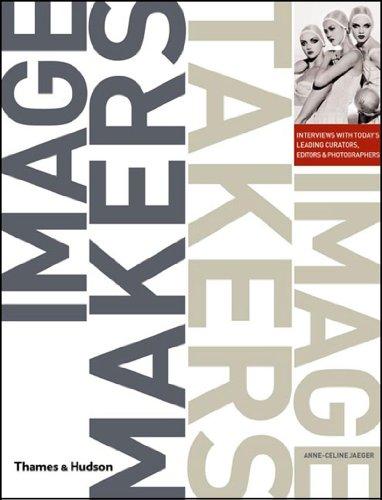 Image Makers, Image Takers: The Essential Guide to Photography by those in the know