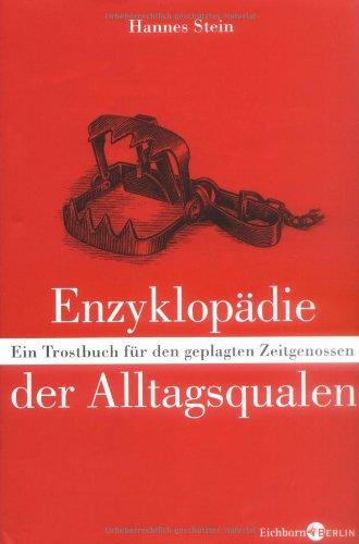 Enzyklopädie der Alltagsqualen: Ein Trostbuch für den geplagten Zeitgenossen