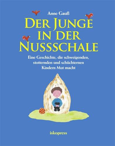 Der Junge in der Nussschale: Eine Geschichte, die schweigenden, stotternden und schÃ1/4chternen Kindern Mut macht