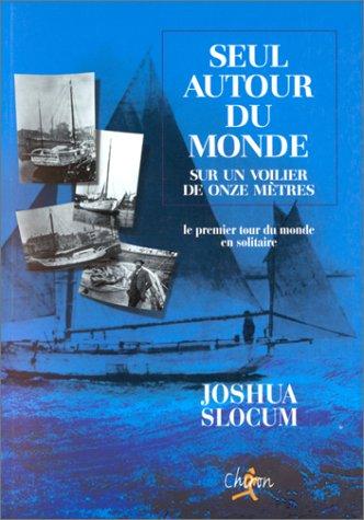 Seul autour du monde sur un voilier de onze mètres : relation du voyage du capitaine Joshua Slocum