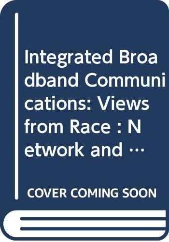 Integrated Broadband Communications: Views from Race : Network and Engineering Aspects (Studies in Telecommunication, Vol. 16)