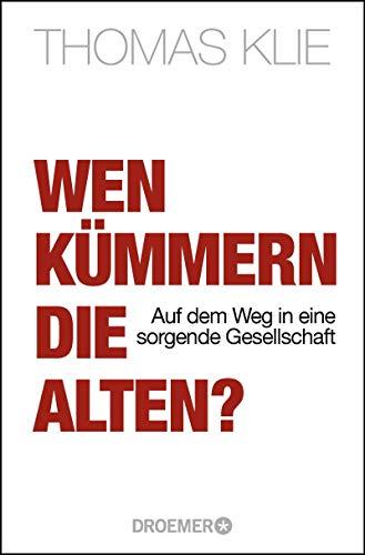 Wen kümmern die Alten?: Auf dem Weg in eine sorgende Gesellschaft