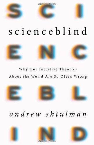 Scienceblind: Why Our Intuitive Theories About the World Are So Often Wrong