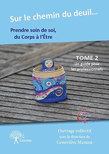 Sur le chemin du deuil, prendre soin de soi du corps à l'être ( spécialistes ) : Tome 2 : Un guide pour les professionnels