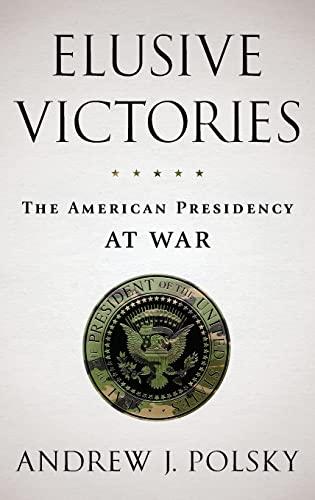 Elusive Victories: The American Presidency at War