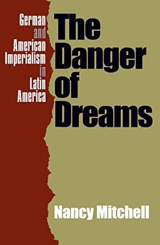 The Danger of Dreams: German and American Imperialism in Latin America