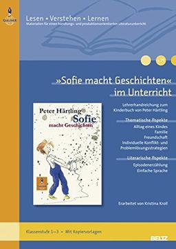 »Sofie macht Geschichten« im Unterricht: Lehrerhandreichung zum Kinderbuch von Peter Härtling (Klassenstufe 1–3, mit Kopiervorlagen) (Beltz Praxis / Lesen - Verstehen - Lernen)