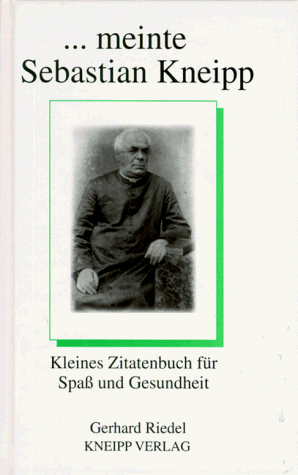 ... meinte Sebastian Kneipp. Kleines Zitatenbuch für Spaß und Gesundheit