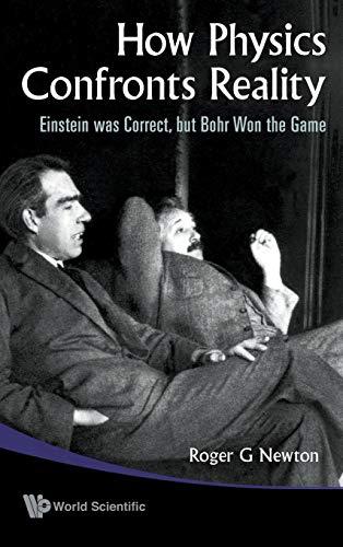 How Physics Confronts Reality: Einstein Was Correct, But Bohr Won the Game