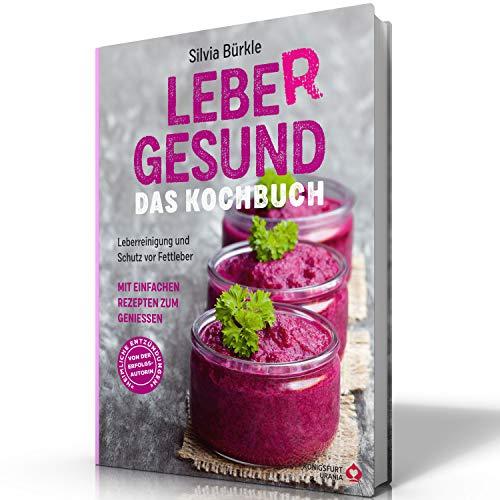 LebeR gesund - Das Kochbuch: Leberreinigung und Schutz vor Fettleber mit einfachen Rezepten zum Genießen