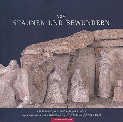 Vom Staunen und Bewundern.: Papst Franziskus und Bischof Rudolf über den Wert. die Bedeutung und Geschichte der Krippe (Kunstsammlungen des Bistums ... Regensburg: Kataloge und Schriften)