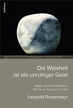 Die Weisheit ist ein unruhiger Geist: Impulse aus den Weltkulturen, Skizzen aus dem eigenen Leben