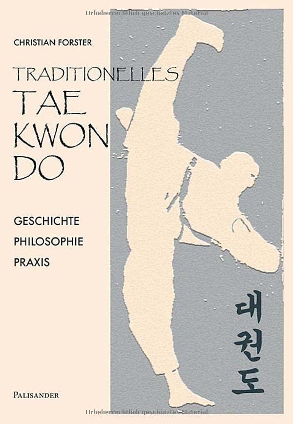 Traditionelles Taekwon-Do: Geschichte - Philosopie - Praxis