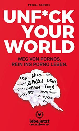 UNFUCK YOUR WORLD | Ratgeber Weg von Pornos, rein ins porno Leben.