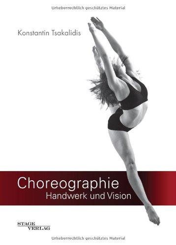 Choreographie - Handwerk und Vision: Fachbuch für Choreographen, Tänzer und Performer