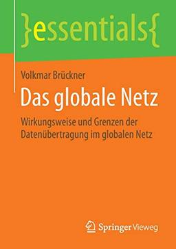 Das globale Netz: Wirkungsweise und Grenzen der Datenübertragung im globalen Netz (essentials)