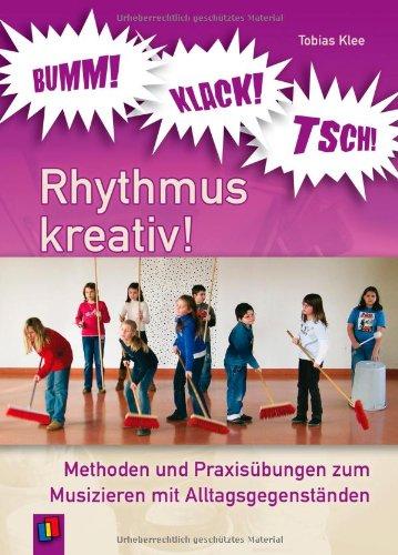 BUMM! KLACK! TSCH! - Rhythmus kreativ! Methoden und Praxisübungen zum Musizieren mit Alltagsgegenständen