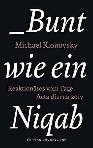 Bunt wie ein Niqab: Reaktionäres vom Tage. Acta diurna 2017