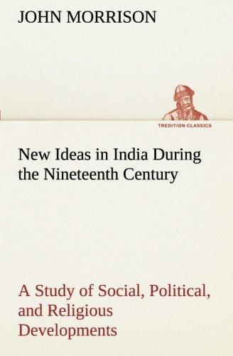 New Ideas in India During the Nineteenth Century A Study of Social, Political, and Religious Developments (TREDITION CLASSICS)