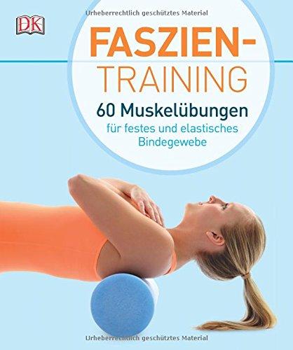 Faszientraining: 60 Muskelübungen für festes und elastisches Bindegewebe