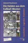 Die Helden aus dem Fußball-Westen: Geschichten - Legenden - Anekdoten