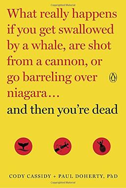 And Then You're Dead: What Really Happens If You Get Swallowed by a Whale, Are Shot from a Cannon, or Go Barreling over Niagara