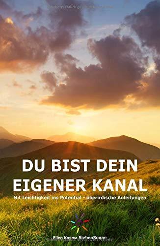 Du bist dein eigener Kanal: Mit Leichtigkeit ins Potential - überirdische Anleitungen