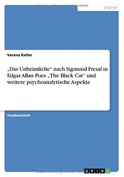 "Das Unheimliche" nach Sigmund Freud  in Edgar Allan Poes "The Black Cat" und weitere psychoanalytische Aspekte