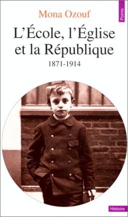 L'École, l'Église et la République : 1871-1914 (Points Histoire)