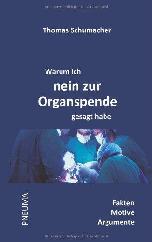 Warum ich nein zur Organspende gesagt habe: Fakten . Motive . Argumente