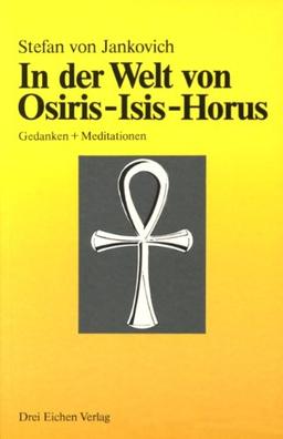 In der Welt von Osiris, Isis, Horus. Gedanken und Meditationen