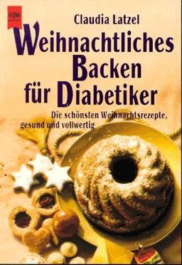 Weihnachtliches Backen für Diabetiker. Die schönsten Weihnachtsrezepte, gesund und vollwertig.