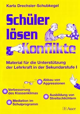 Schüler lösen Konflikte: Material zum Abbau von Aggressionen, Verbesserung des Klassenklimas, Ausbildung v. Streitschlichter: Verbesserung des ... der Lehrkraft in der Sekundarstufe 1