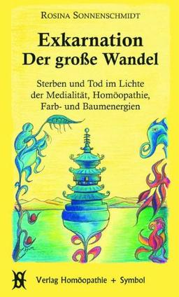 Exkarnation - Der große Wandel: Sterben und Tod im Lichte der Medialität, Homöopathie, Farb- und Baumenergien