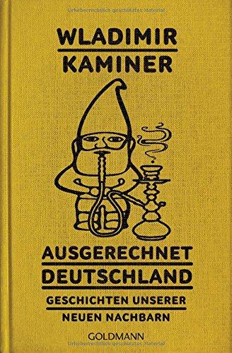 Ausgerechnet Deutschland: Geschichten unserer neuen Nachbarn