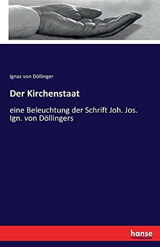 Der Kirchenstaat: eine Beleuchtung der Schrift Joh. Jos. Ign. von Döllingers