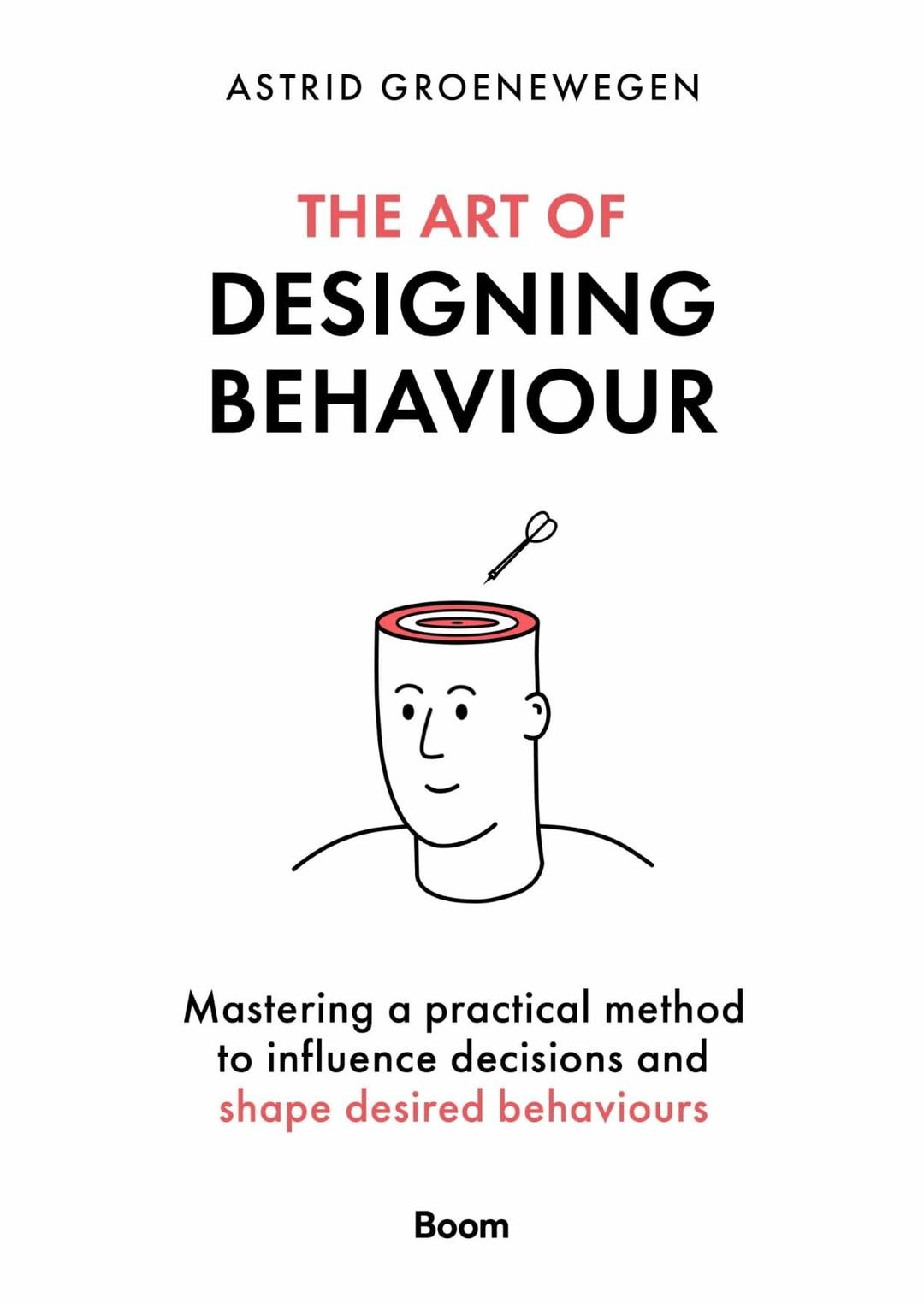 The Art of Designing Behaviour: Mastering a Practical Method to Influence Decisions and Shape Desired Behaviours