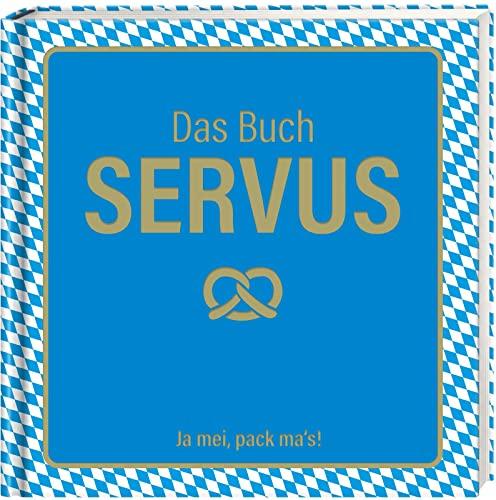 Das Buch Servus - Ja mei, pack ma's!: DAS Geschenkbuch zum Oktoberfest und für alle, die Bayern lieben